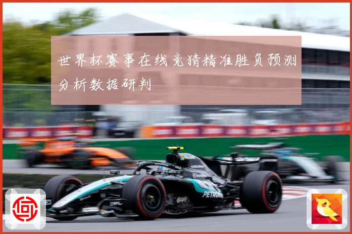 世界杯赛事在线竞猜精准胜负预测分析数据研判