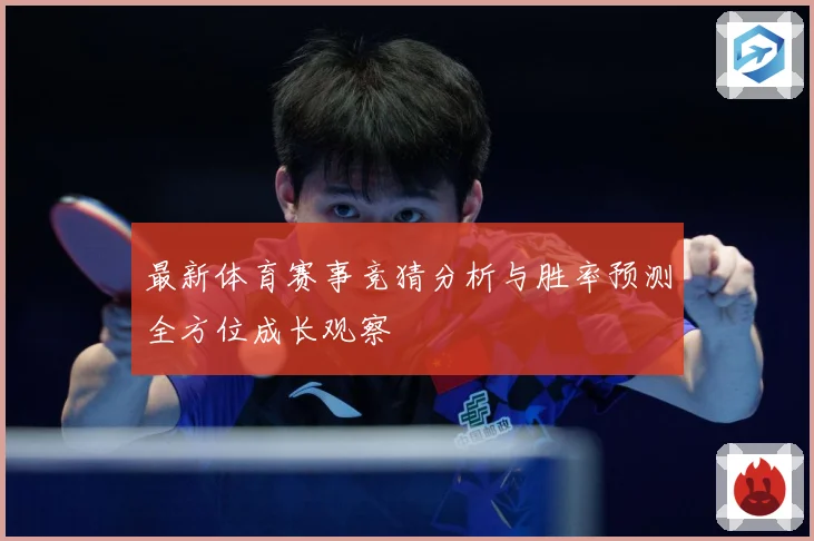 最新体育赛事竞猜分析与胜率预测全方位成长观察