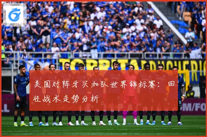 美国对阵牙买加队世界锦标赛：田径战术走势分析