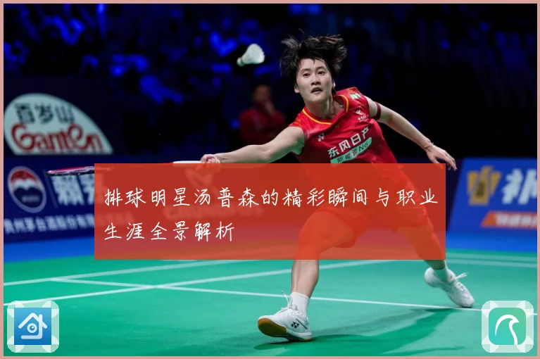 排球明星汤普森的精彩瞬间与职业生涯全景解析