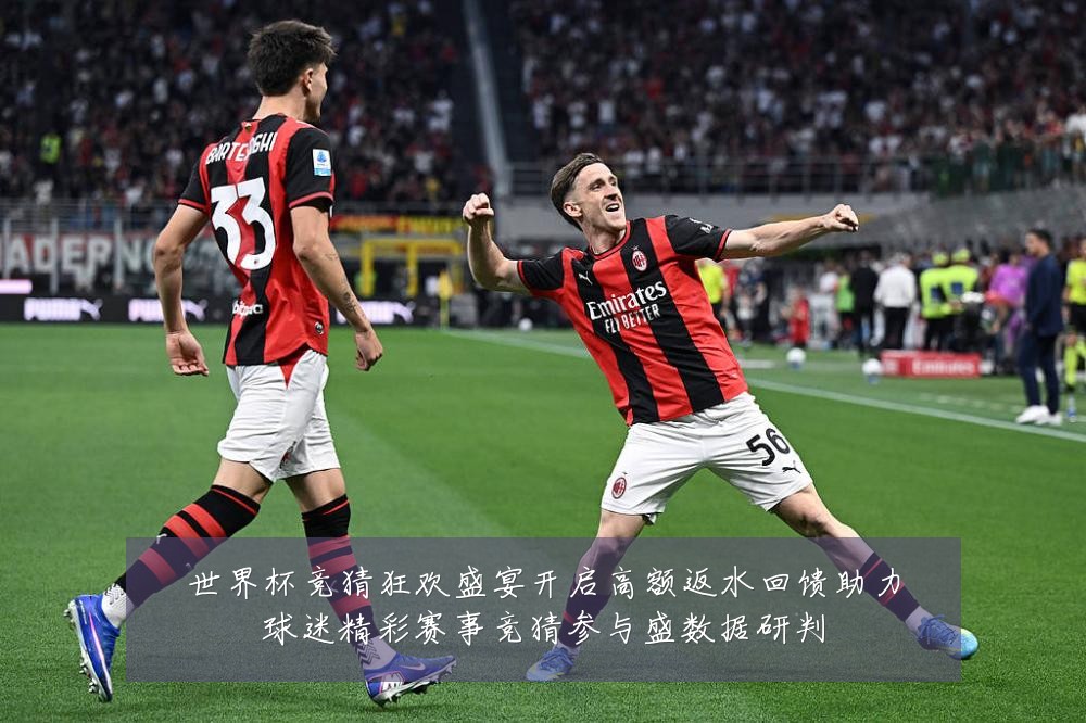 世界杯竞猜狂欢盛宴开启高额返水回馈助力球迷精彩赛事竞猜参与盛数据研判